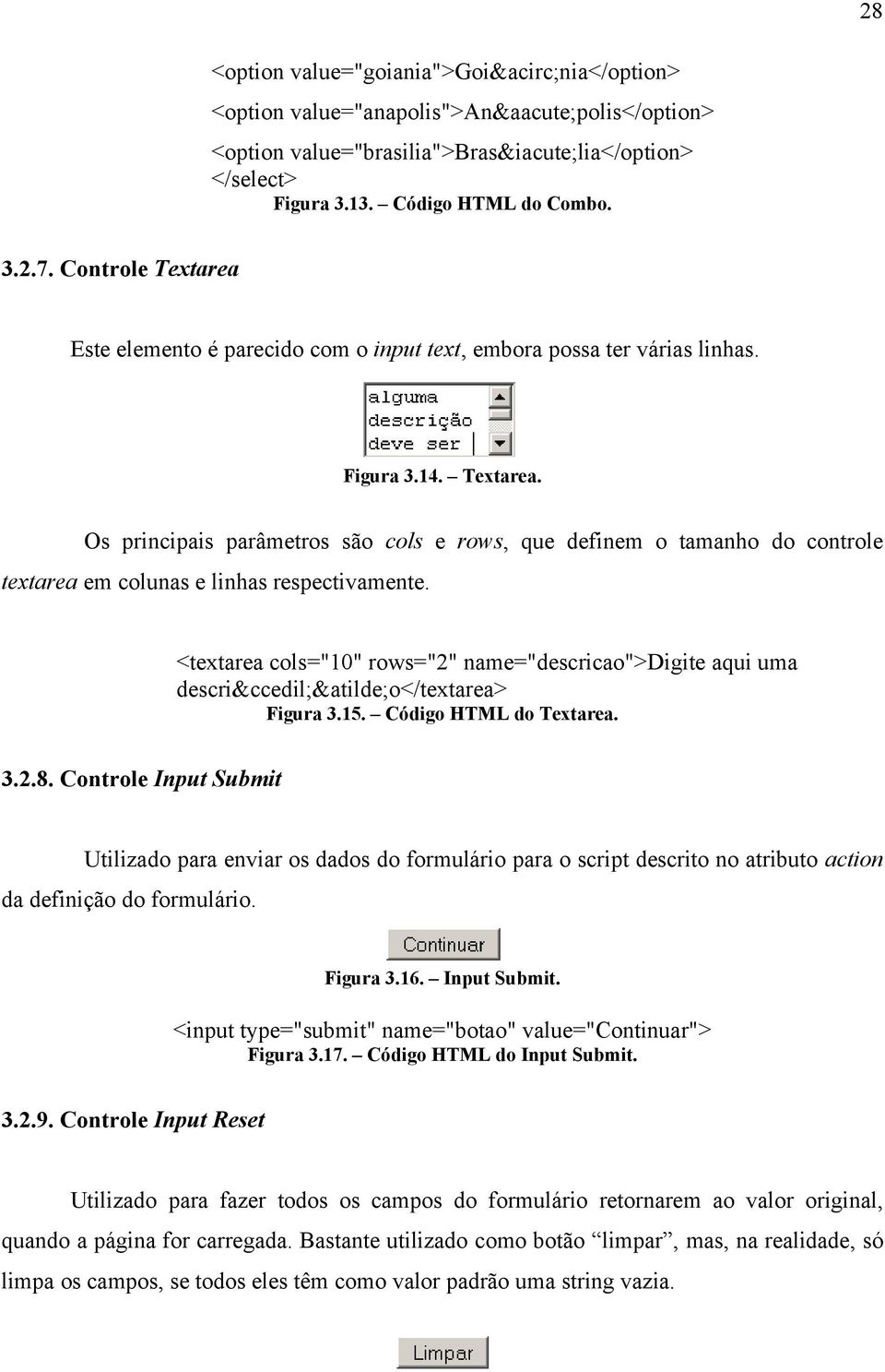 <textarea cols="10" rows="2" name="descricao">digite aqui uma descrição</textarea> Figura 3.15. Código HTML do Textarea. 3.2.8.