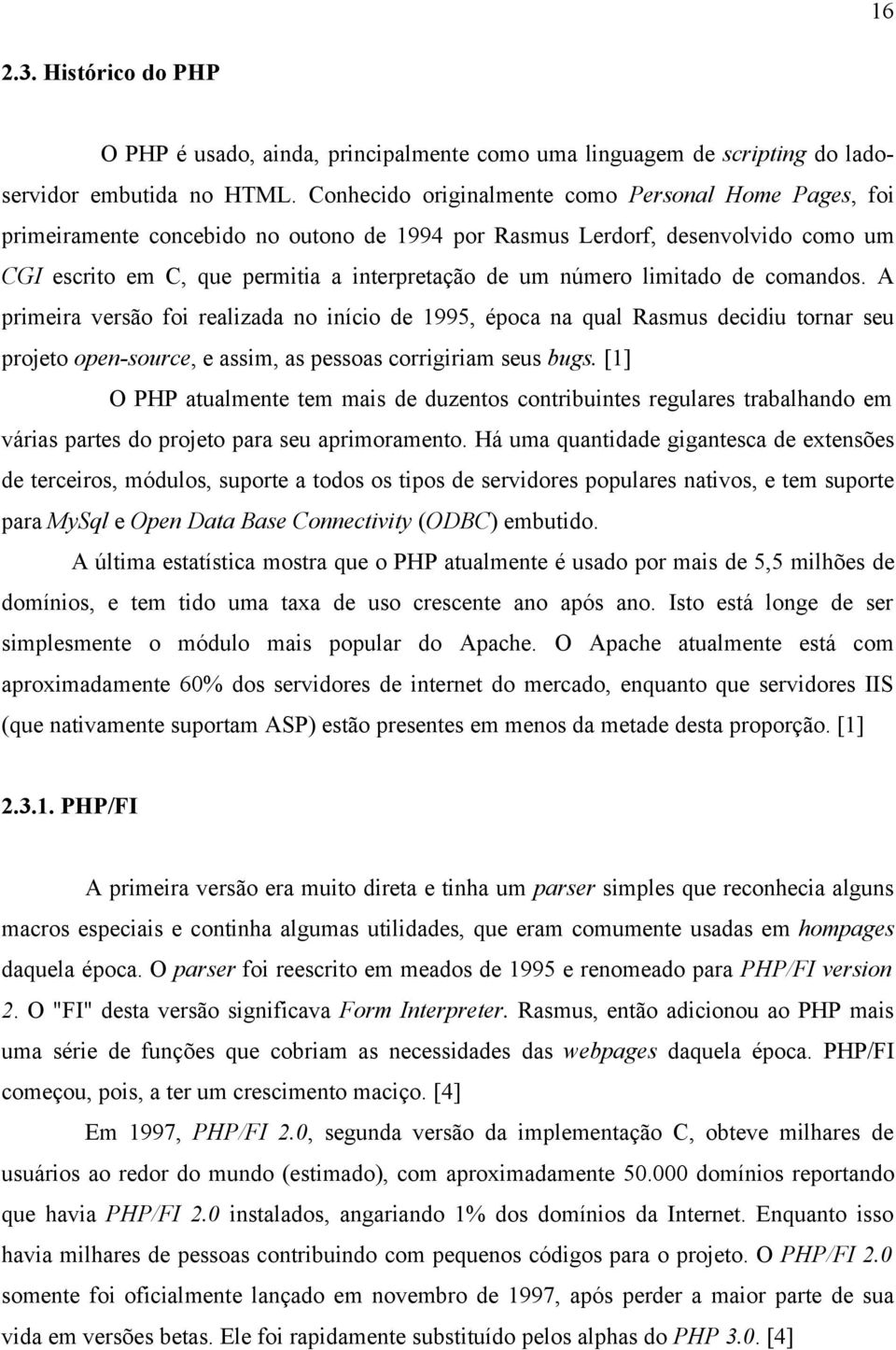 limitado de comandos. A primeira versão foi realizada no início de 1995, época na qual Rasmus decidiu tornar seu projeto open-source, e assim, as pessoas corrigiriam seus bugs.