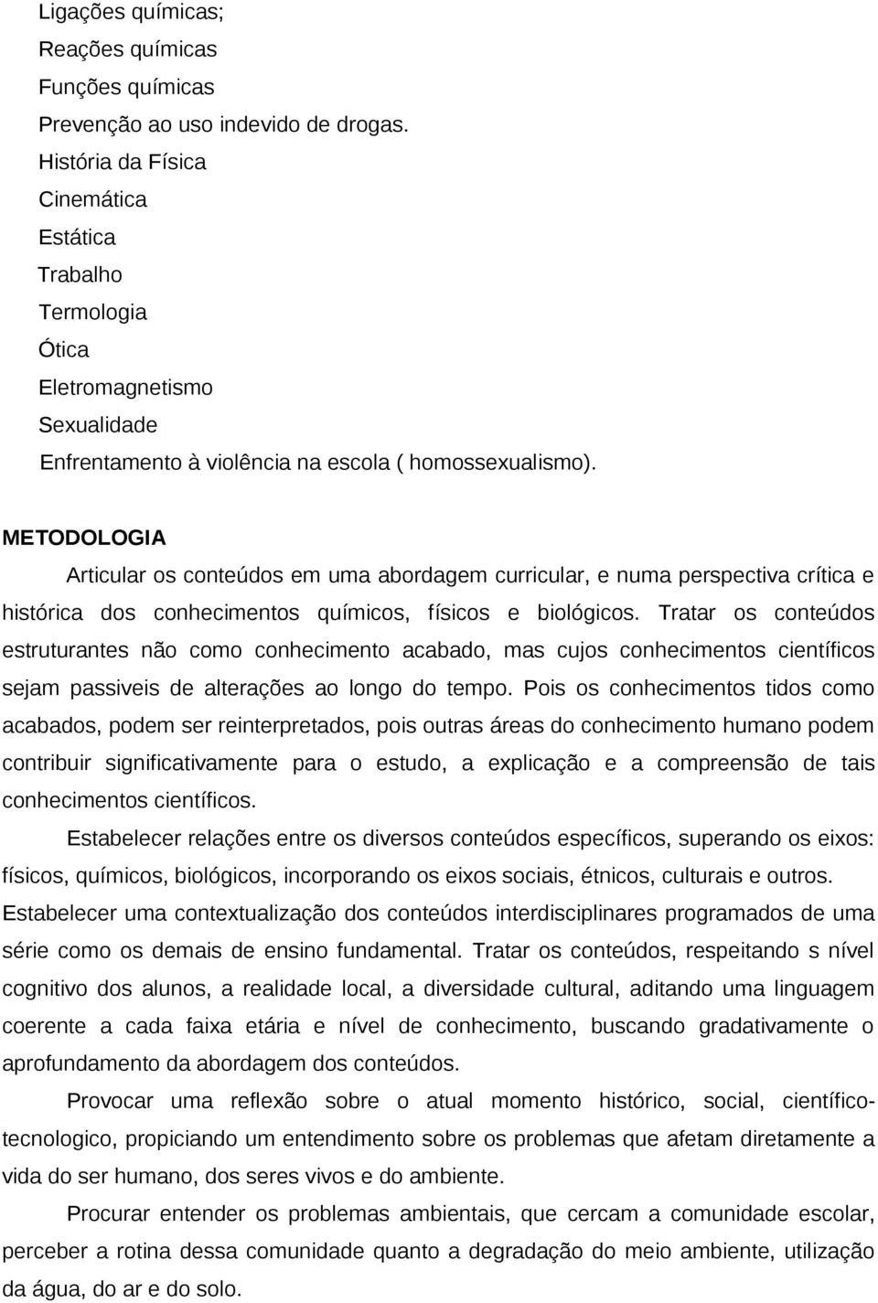 METODOLOGIA Articular os conteúdos em uma abordagem curricular, e numa perspectiva crítica e histórica dos conhecimentos químicos, físicos e biológicos.