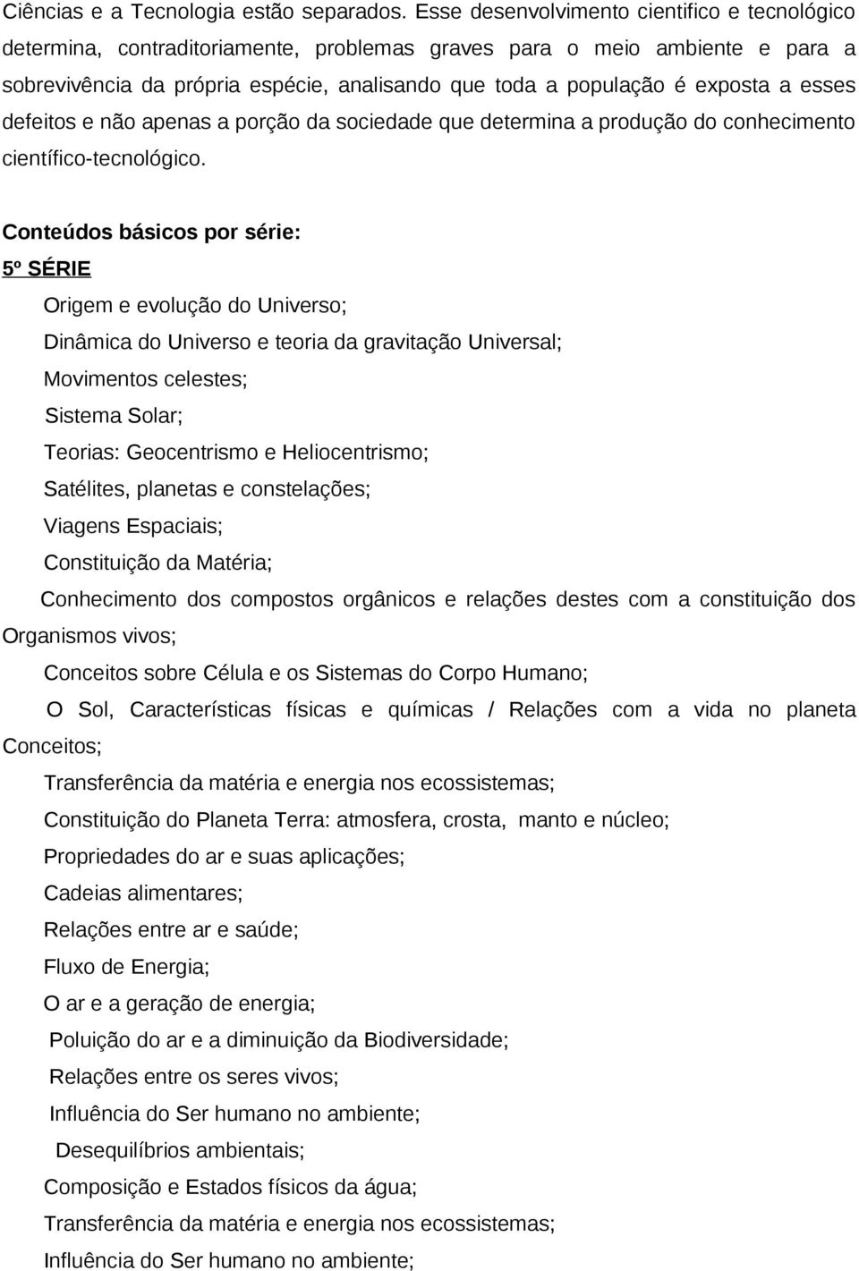 a esses defeitos e não apenas a porção da sociedade que determina a produção do conhecimento científico-tecnológico.