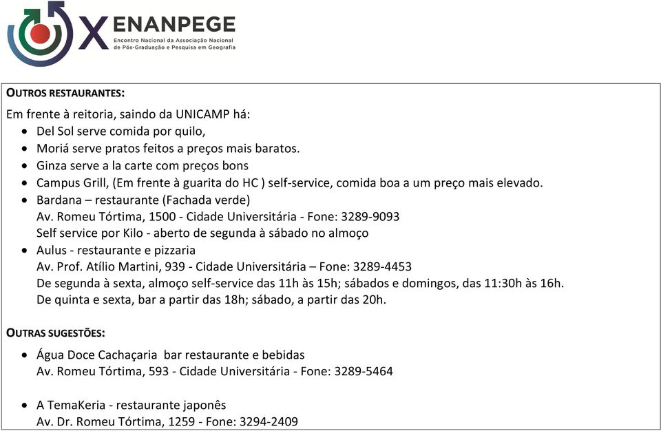 Romeu Tórtima, 1500 - Cidade Universitária - Fone: 3289-9093 Self service por Kilo - aberto de segunda à sábado no almoço Aulus - restaurante e pizzaria Av. Prof.