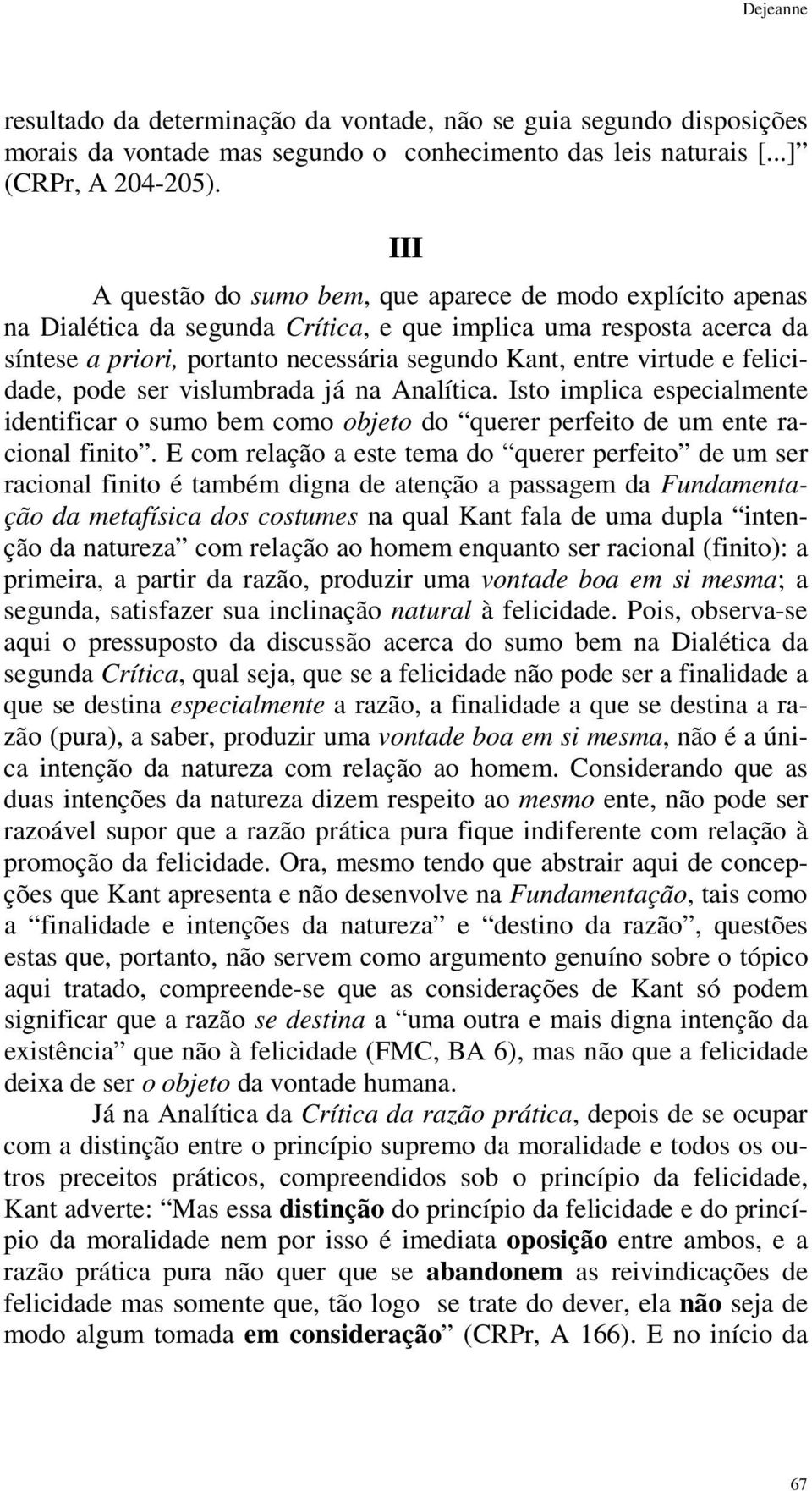 e felicidade, pode ser vislumbrada já na Analítica. Isto implica especialmente identificar o sumo bem como objeto do querer perfeito de um ente racional finito.