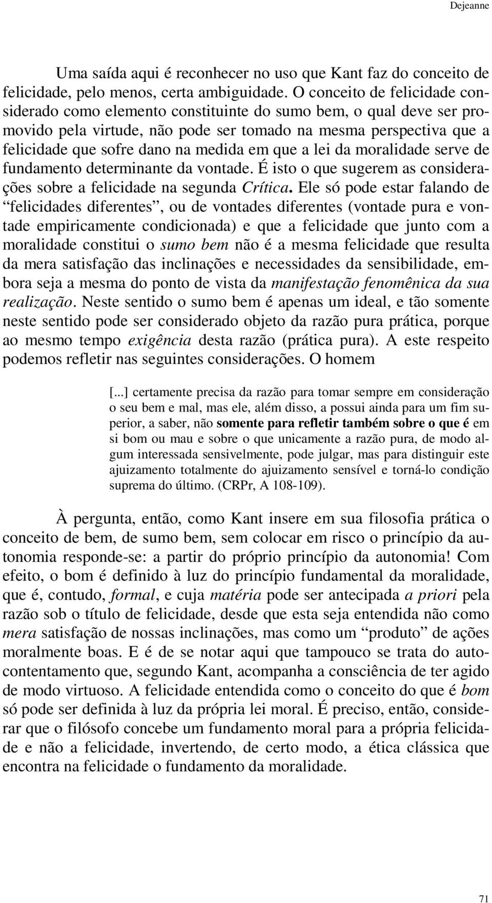 em que a lei da moralidade serve de fundamento determinante da vontade. É isto o que sugerem as considerações sobre a felicidade na segunda Crítica.