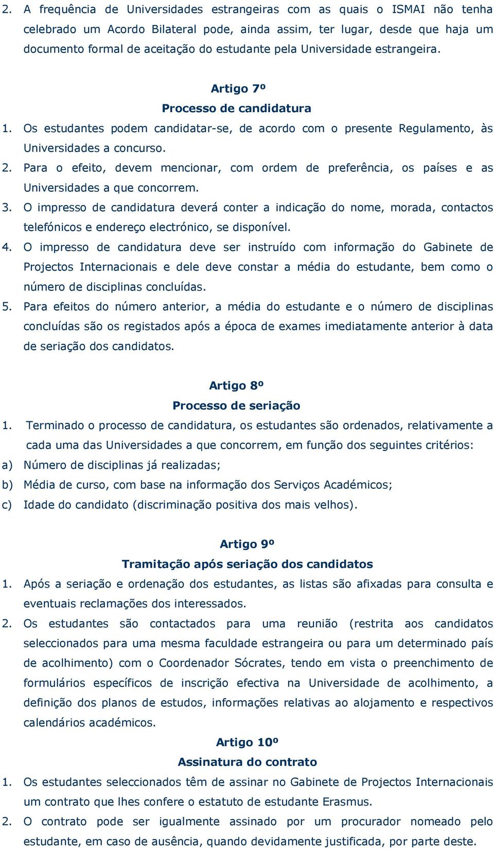 Para o efeito, devem mencionar, com ordem de preferência, os países e as Universidades a que concorrem. 3.