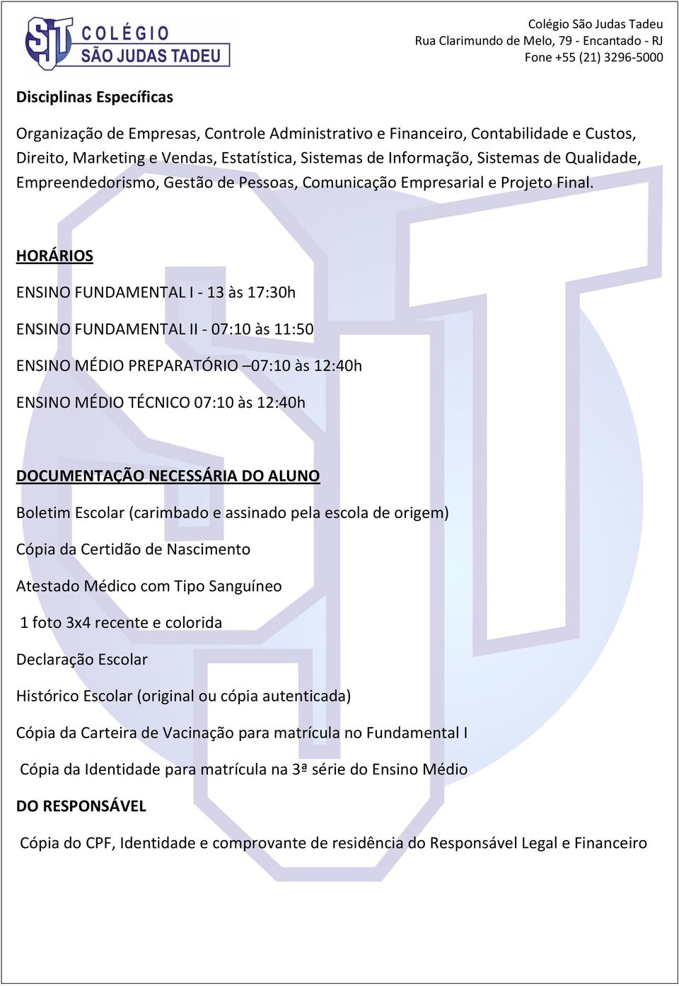 HORÁRIOS ENSINO FUNDAMENTAL I - 13 às 17:30h ENSINO FUNDAMENTAL II - 07:10 às 11:50 ENSINO MÉDIO PREPARATÓRIO 07:10 às 12:40h ENSINO MÉDIO TÉCNICO 07:10 às 12:40h DOCUMENTAÇÃO NECESSÁRIA DO ALUNO