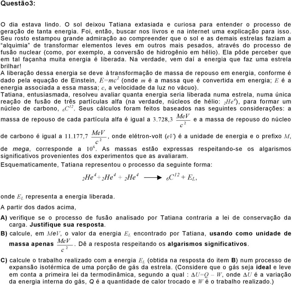 exemplo, a onversão de hidrogênio em hélio). Ela pôde pereber que em tal façanha muita energia é liberada. Na verdade, vem daí a energia que faz uma estrela brilhar!