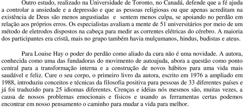 Os especialistas avaliam a mente de 51 universitários por meio de um método de eletrodos dispostos na cabeça para medir as correntes elétricas do cérebro.