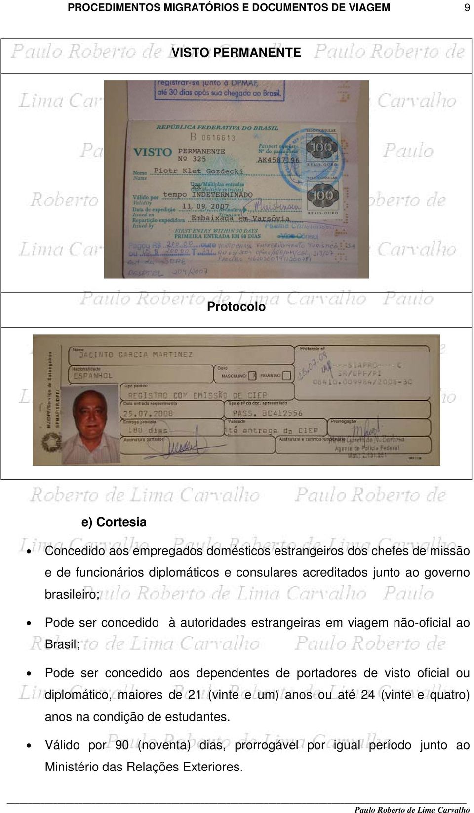 não-oficial ao Brasil; Pode ser concedido aos dependentes de portadores de visto oficial ou diplomático, maiores de 21 (vinte e um) anos ou até 24