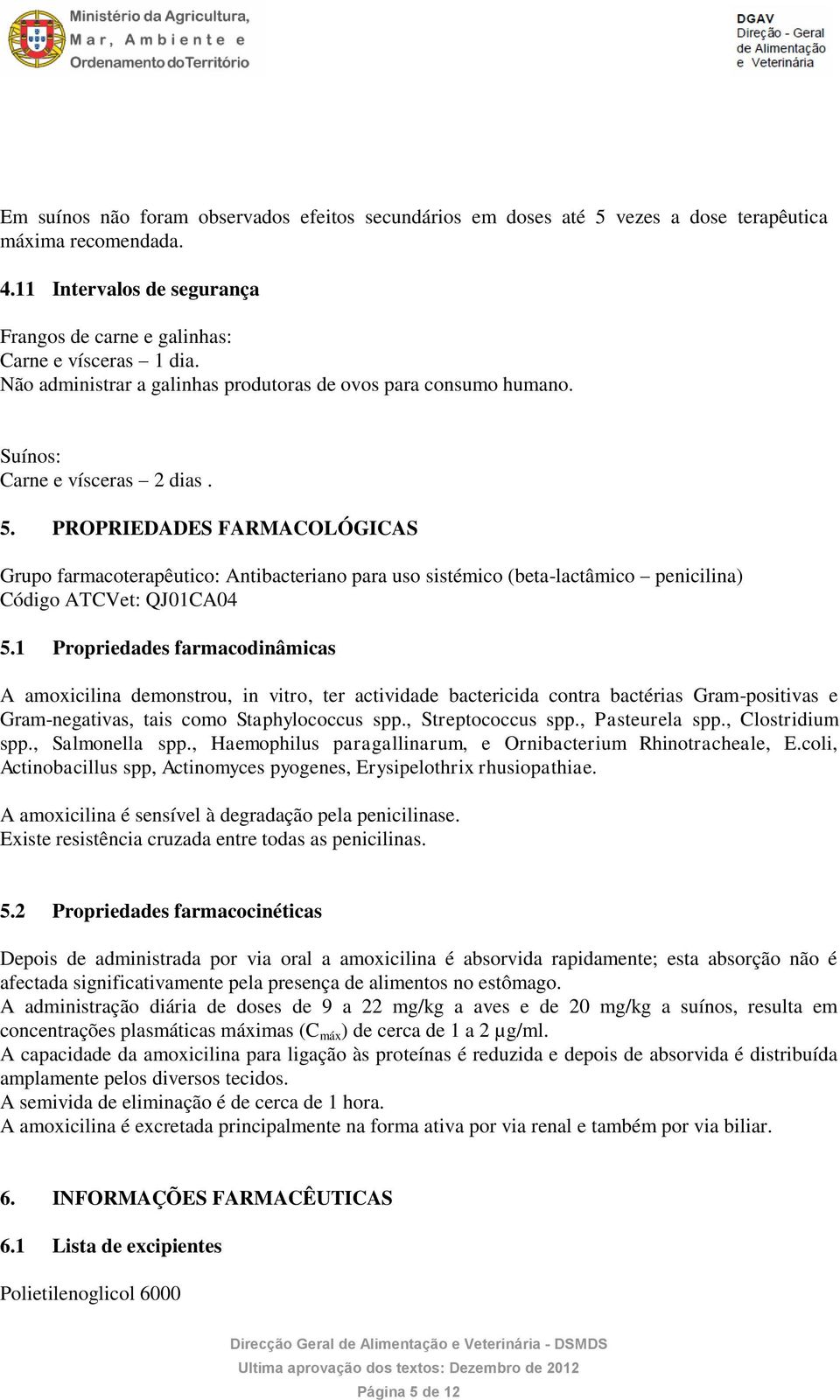 PROPRIEDADES FARMACOLÓGICAS Grupo farmacoterapêutico: Antibacteriano para uso sistémico (beta-lactâmico penicilina) Código ATCVet: QJ01CA04 5.