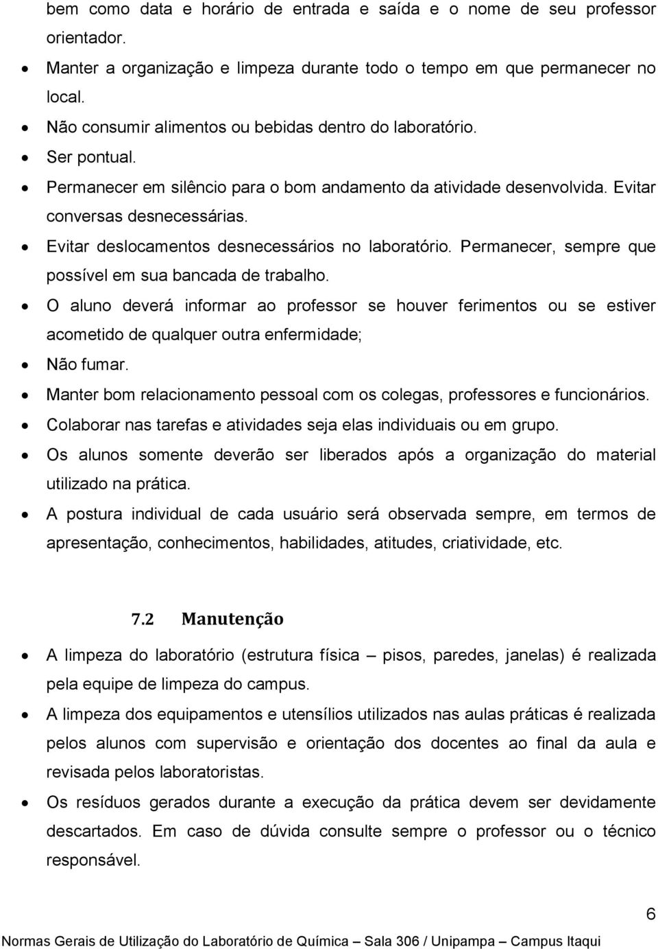 Evitar deslocamentos desnecessários no laboratório. Permanecer, sempre que possível em sua bancada de trabalho.