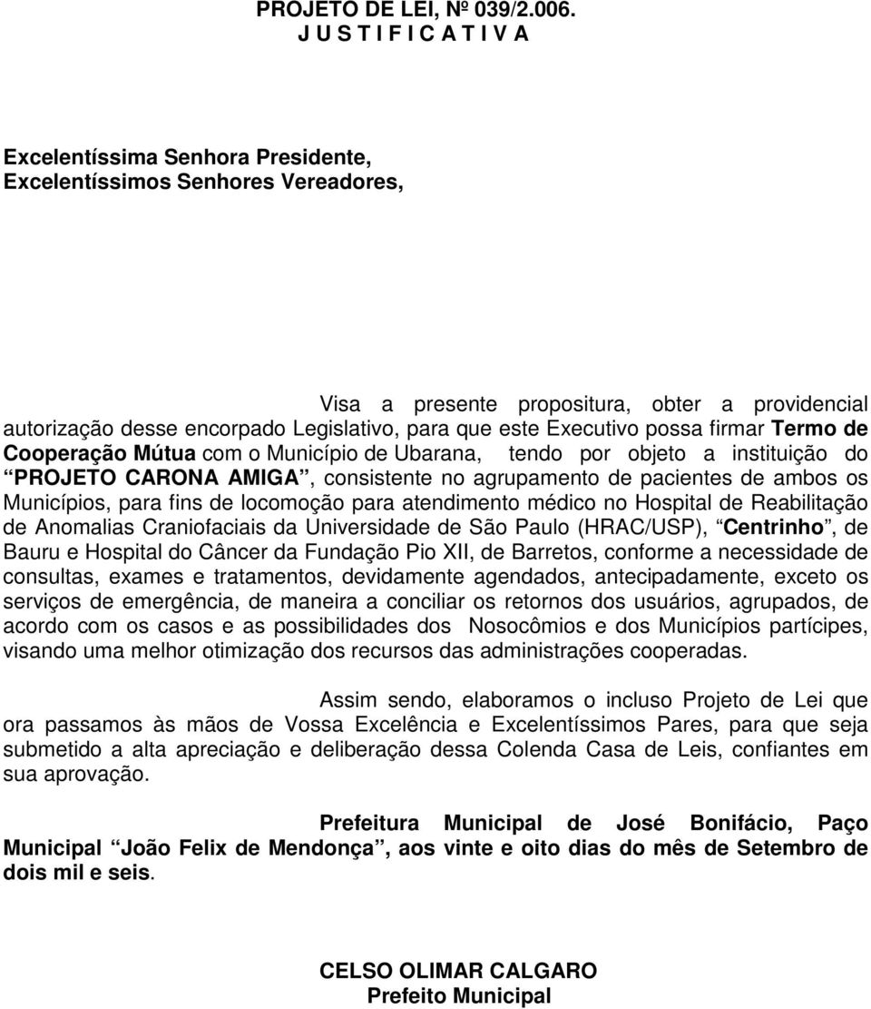 este Executivo possa firmar Termo de Cooperação Mútua com o Município de Ubarana, tendo por objeto a instituição do PROJETO CARONA AMIGA, consistente no agrupamento de pacientes de ambos os