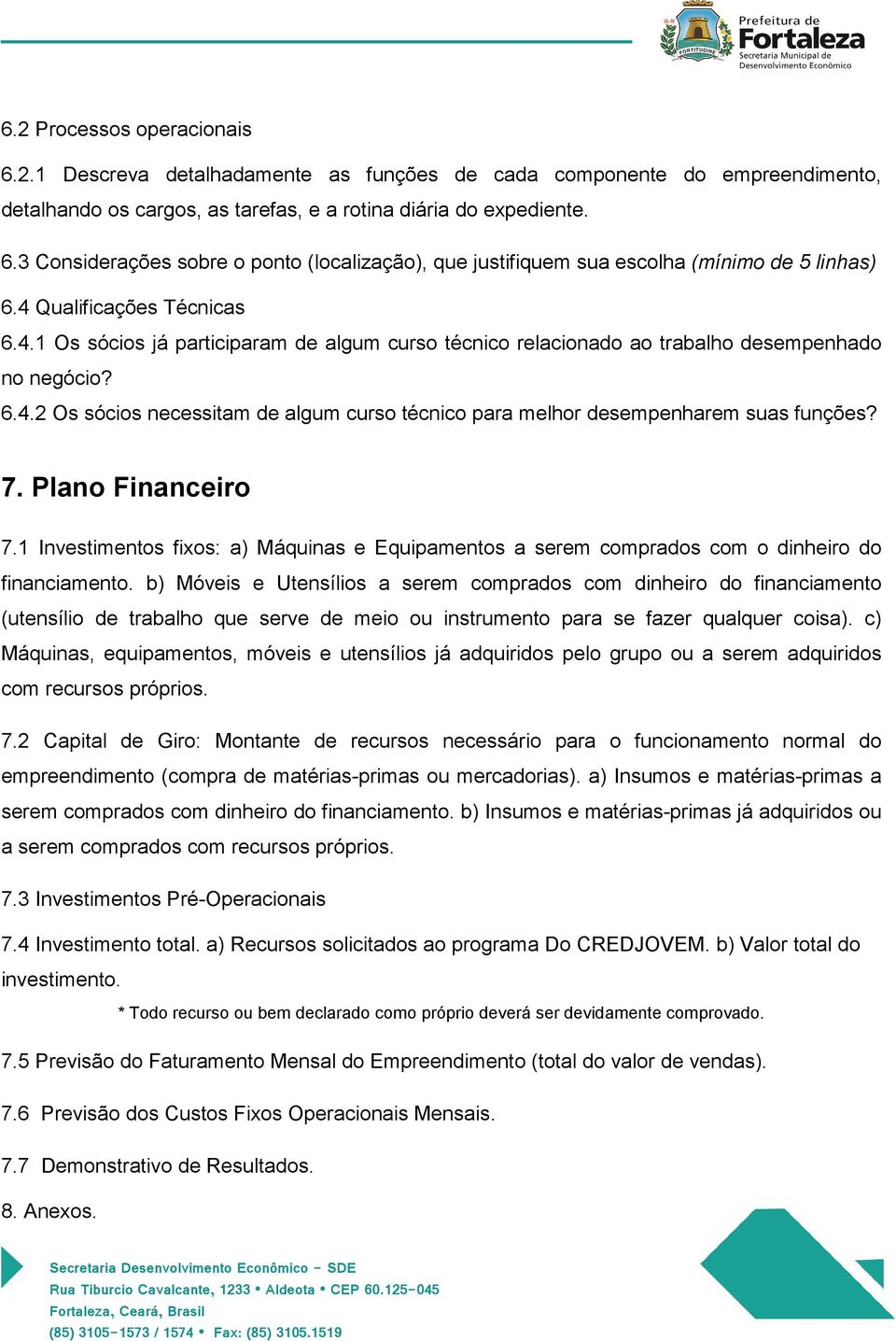 7. Plano Financeiro 7.1 Investimentos fixos: a) Máquinas e Equipamentos a serem comprados com o dinheiro do financiamento.