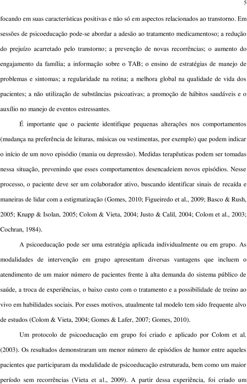 família; a informação sobre o TAB; o ensino de estratégias de manejo de problemas e sintomas; a regularidade na rotina; a melhora global na qualidade de vida dos pacientes; a não utilização de