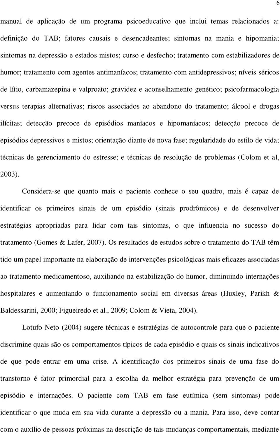 aconselhamento genético; psicofarmacologia versus terapias alternativas; riscos associados ao abandono do tratamento; álcool e drogas ilícitas; detecção precoce de episódios maníacos e hipomaníacos;