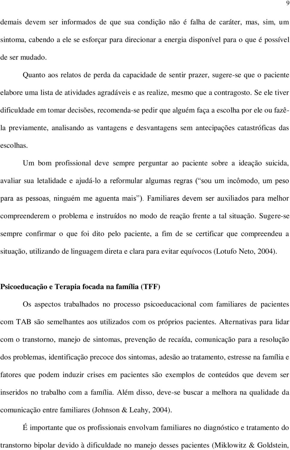 Se ele tiver dificuldade em tomar decisões, recomenda-se pedir que alguém faça a escolha por ele ou fazêla previamente, analisando as vantagens e desvantagens sem antecipações catastróficas das