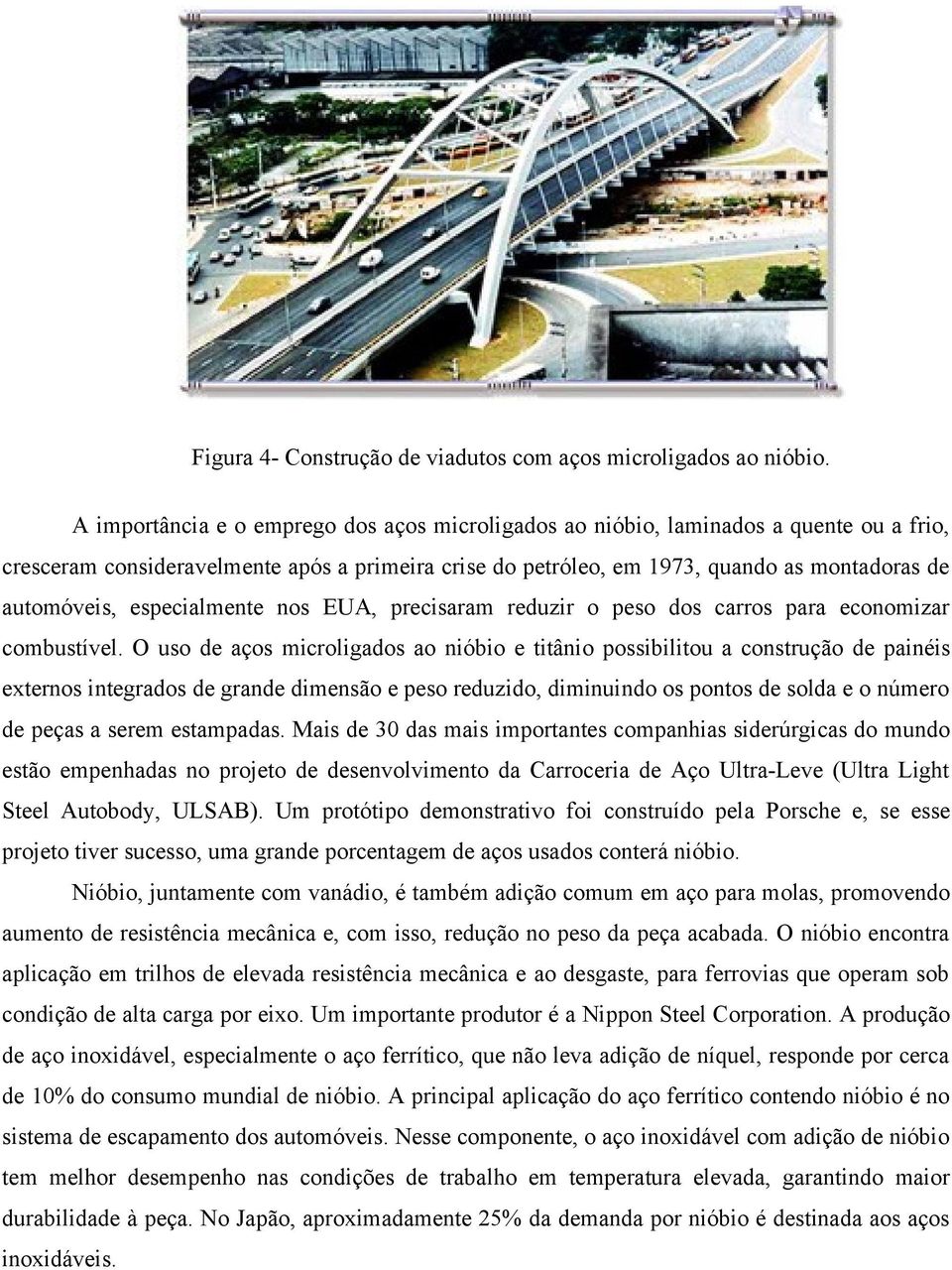 especialmente nos EUA, precisaram reduzir o peso dos carros para economizar combustível.