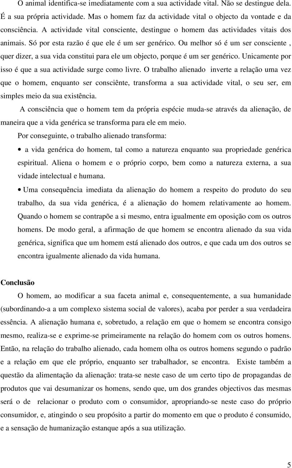 Ou melhor só é um ser consciente, quer dizer, a sua vida constitui para ele um objecto, porque é um ser genérico. Unicamente por isso é que a sua actividade surge como livre.