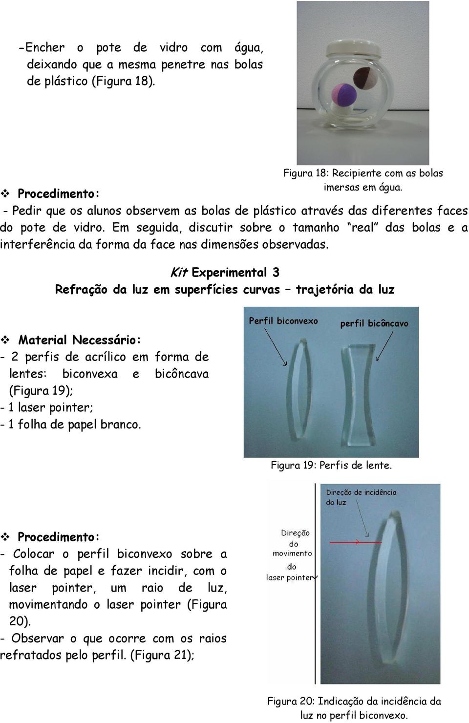 Em seguida, discutir sobre o tamanho real das bolas e a interferência da forma da face nas dimensões observadas.