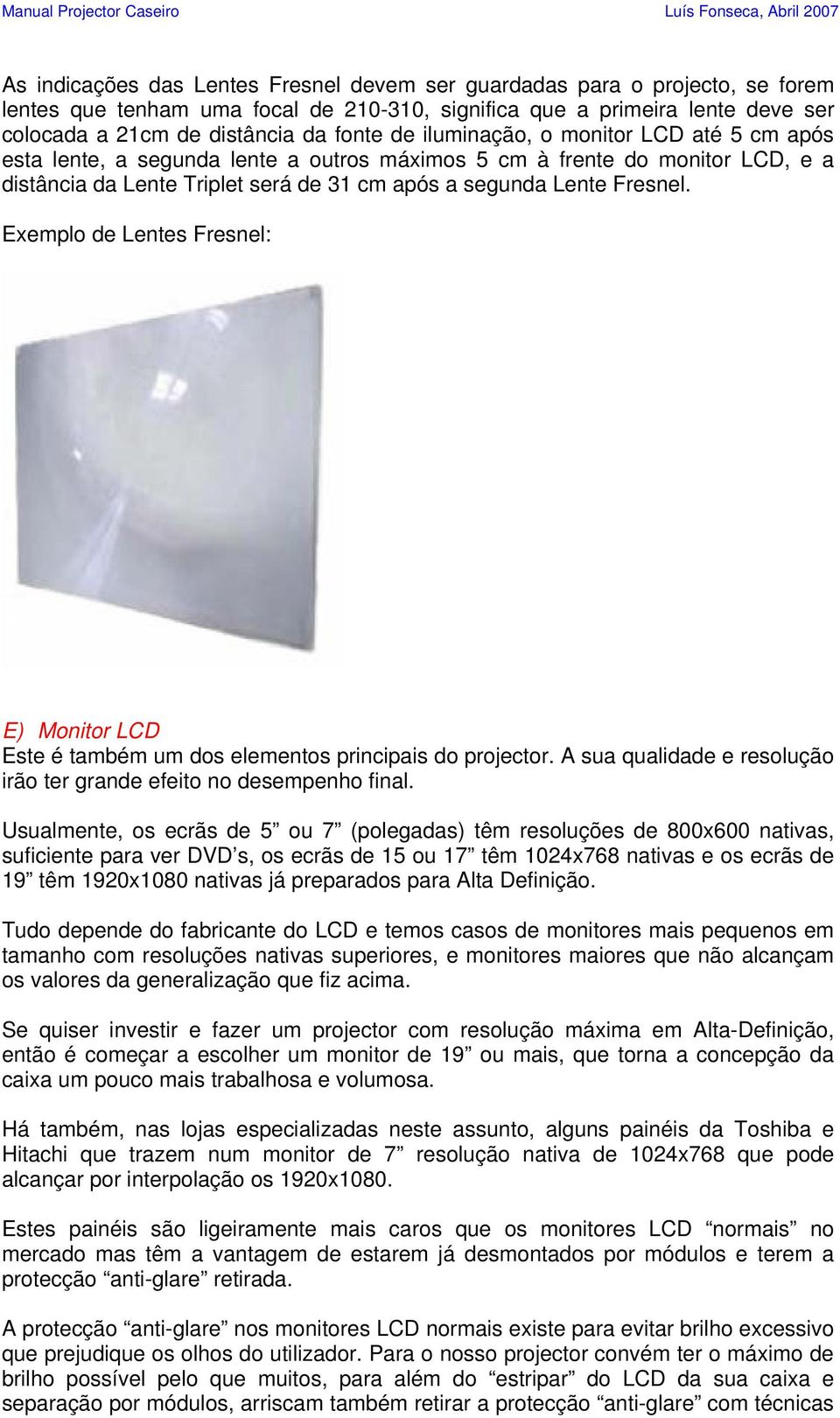 Exemplo de Lentes Fresnel: E) Monitor LCD Este é também um dos elementos principais do projector. A sua qualidade e resolução irão ter grande efeito no desempenho final.