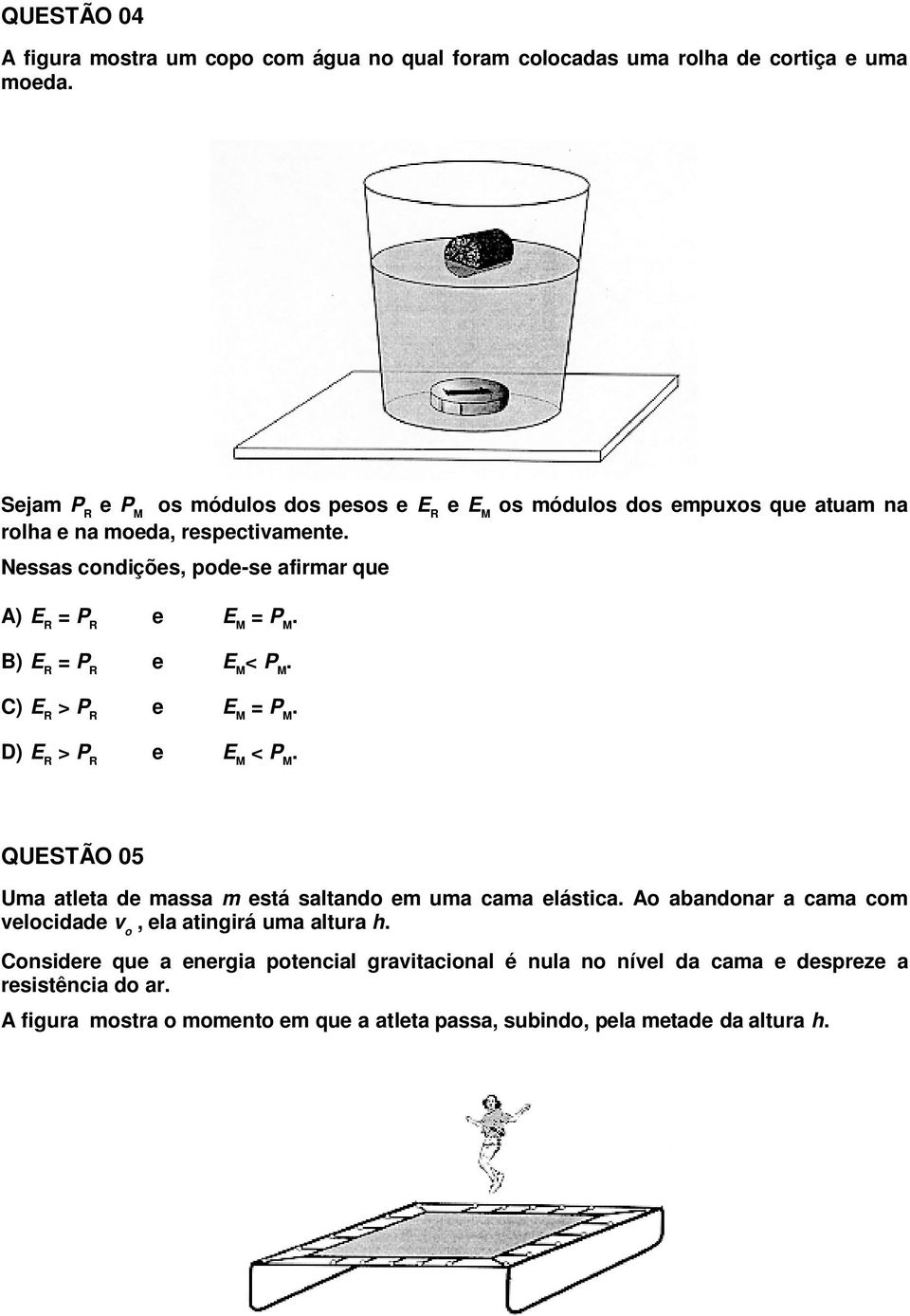 R < P M QUESTÃO 05 Uma atleta de massa m está saltando em uma cama elástica Ao abandonar a cama com velocidade v o, ela atingirá uma altura h Considere que a