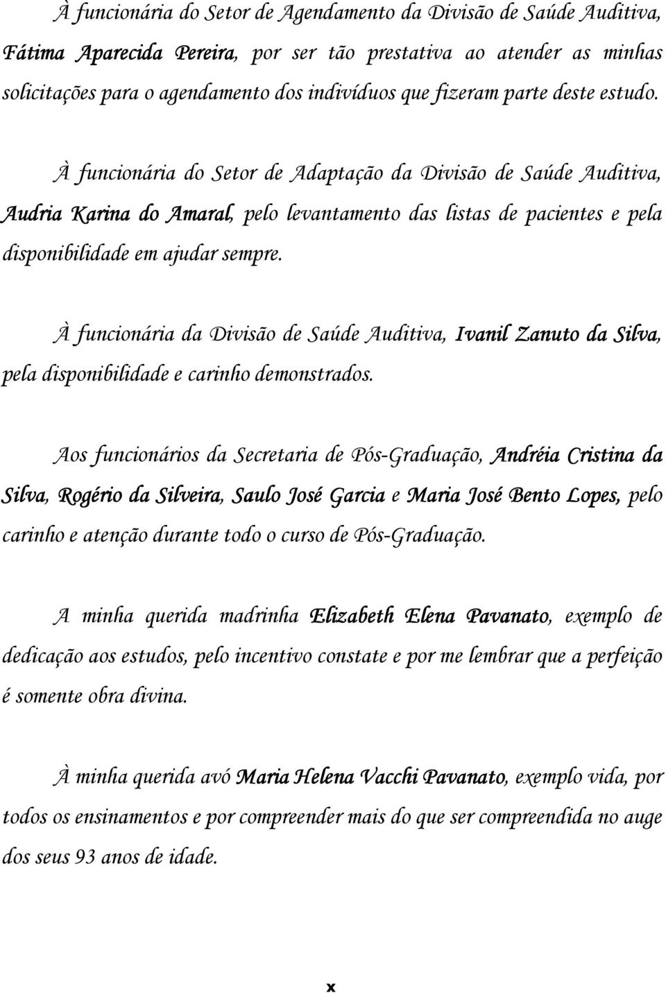 À funcionária da Divisão de Saúde Auditiva, Ivanil Zanuto da Silva, pela disponibilidade e carinho demonstrados.