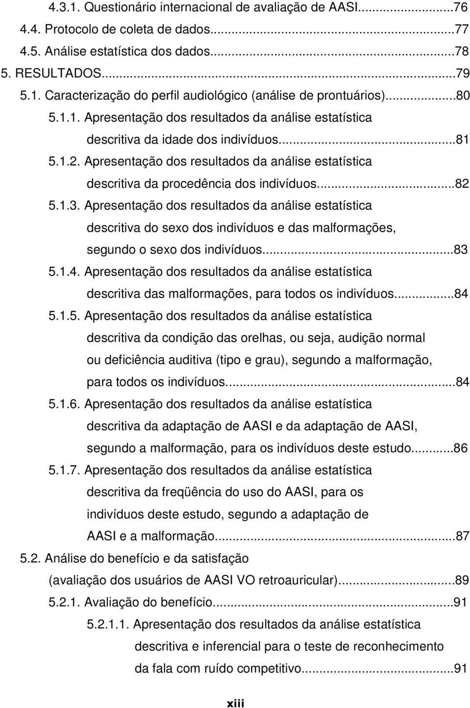 Apresentação dos resultados da análise estatística descritiva da procedência dos indivíduos...82 5.1.3.