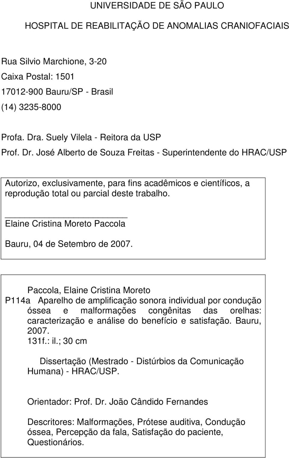 José Alberto de Souza Freitas - Superintendente do HRAC/USP Autorizo, exclusivamente, para fins acadêmicos e científicos, a reprodução total ou parcial deste trabalho.