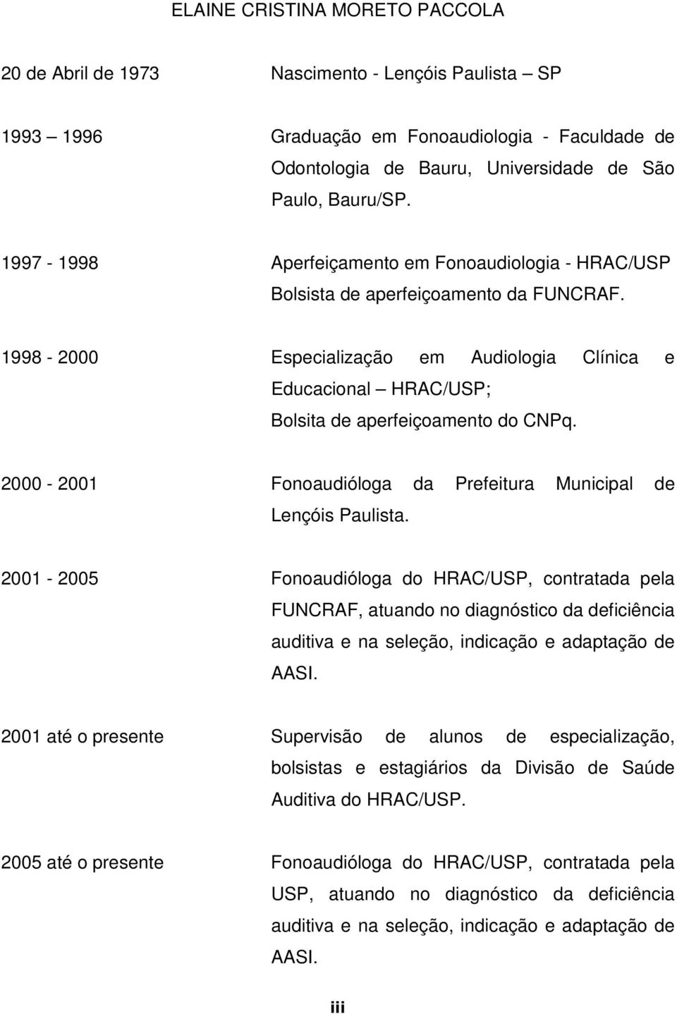 2000-2001 Fonoaudióloga da Prefeitura Municipal de Lençóis Paulista.