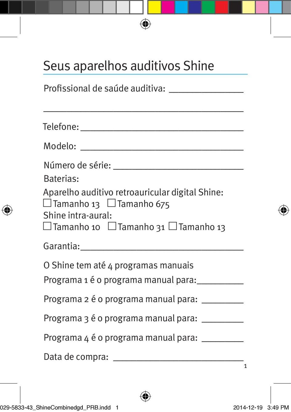 Garantia: O Shine tem até 4 programas manuais Programa 1 é o programa manual para: Programa 2 é o programa manual para: