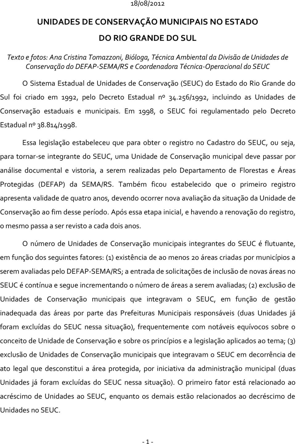 256/1992, incluindo as Unidades de Conservação estaduais e municipais. Em 1998, o SEUC foi regulamentado pelo Decreto Estadual nº 38.814/1998.