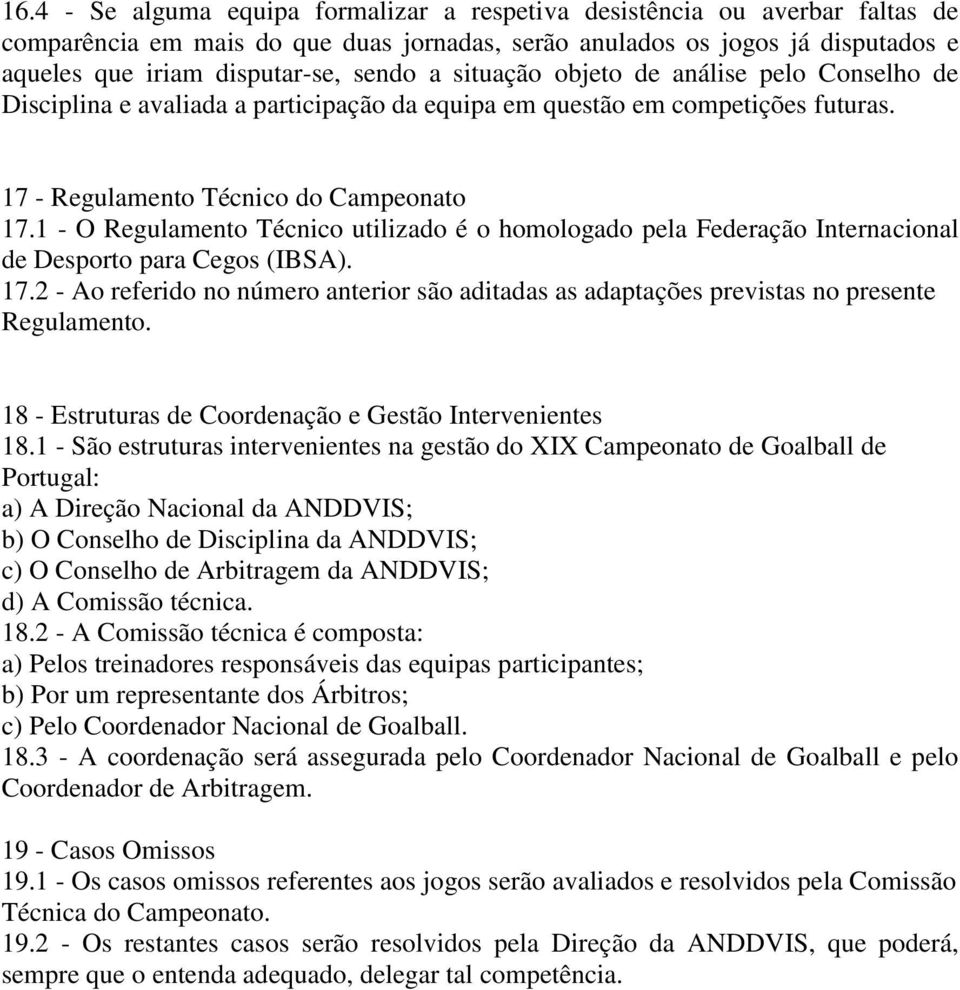 1 - O Regulamento Técnico utilizado é o homologado pela Federação Internacional de Desporto para Cegos (IBSA). 17.