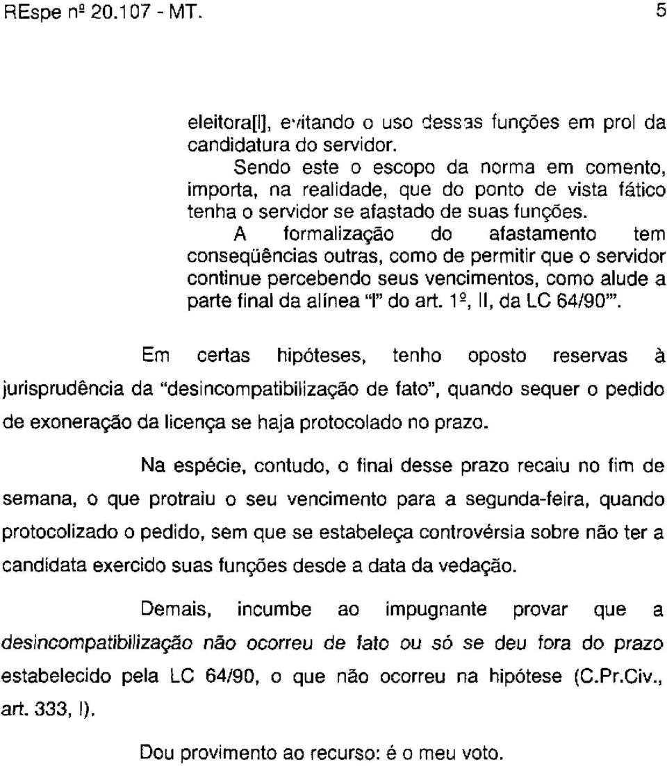 A formalização do afastamento tem conseqüências outras, como de permitir que o servidor continue percebendo seus vencimentos, como alude a parte final da alínea T do art. 1 a, II, da LC 64/90"'.