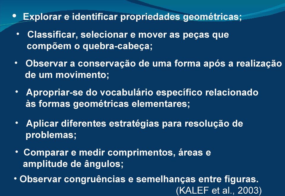 específico relacionado às formas geométricas elementares; Aplicar diferentes estratégias para resolução de