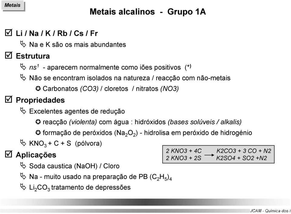 com água : hidróxidos (bases solúveis / alkalis) formação de peróxidos (Na 2 O 2 ) - hidrolisa em peróxido de hidrogénio KNO 3 + C + S (pólvora) 2 KNO3 +