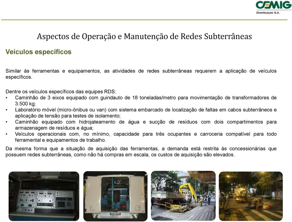 500 kg; Laboratório móvel (micro-ônibus ou van) com sistema embarcado de localização de faltas em cabos subterrâneos e aplicação de tensão para testes de isolamento; Caminhão equipado com