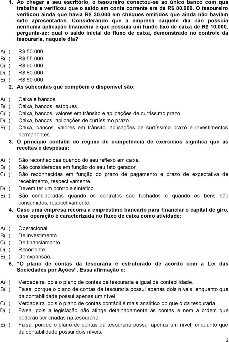 000, pergunta-se: qual o saldo inicial do fluxo de caixa, demonstrado no controle da tesouraria, naquele dia? A( ) R$ 50.000 B( ) R$ 55.000 C( ) R$ 90.000 D( ) R$ 80.000 E( ) R$ 60.000 2.