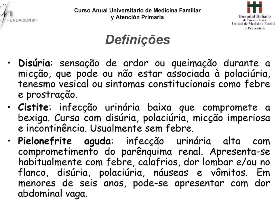 Cursa com disúria, polaciúria, micção imperiosa e incontinência. Usualmente sem febre.