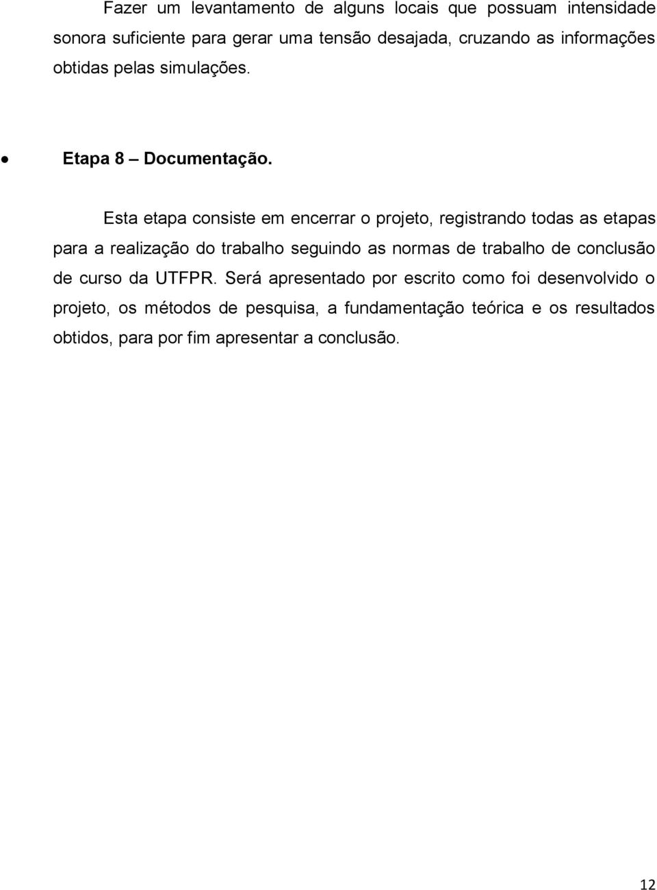 Esta etapa consiste em encerrar o projeto, registrando todas as etapas para a realização do trabalho seguindo as normas de