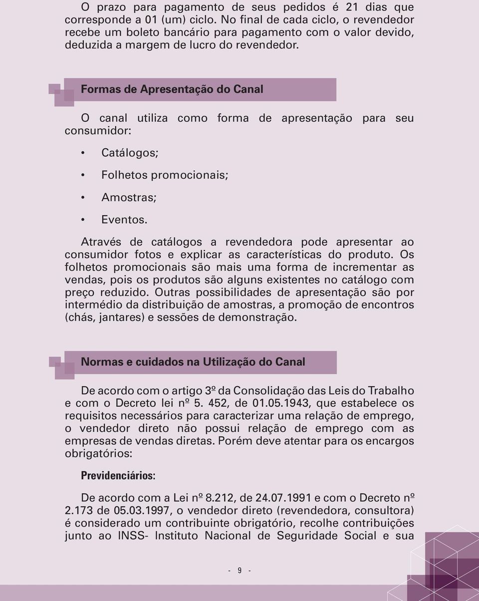 Formas de Apresentação do Canal O canal utiliza como forma de apresentação para seu consumidor: Catálogos; Folhetos promocionais; Amostras; Eventos.