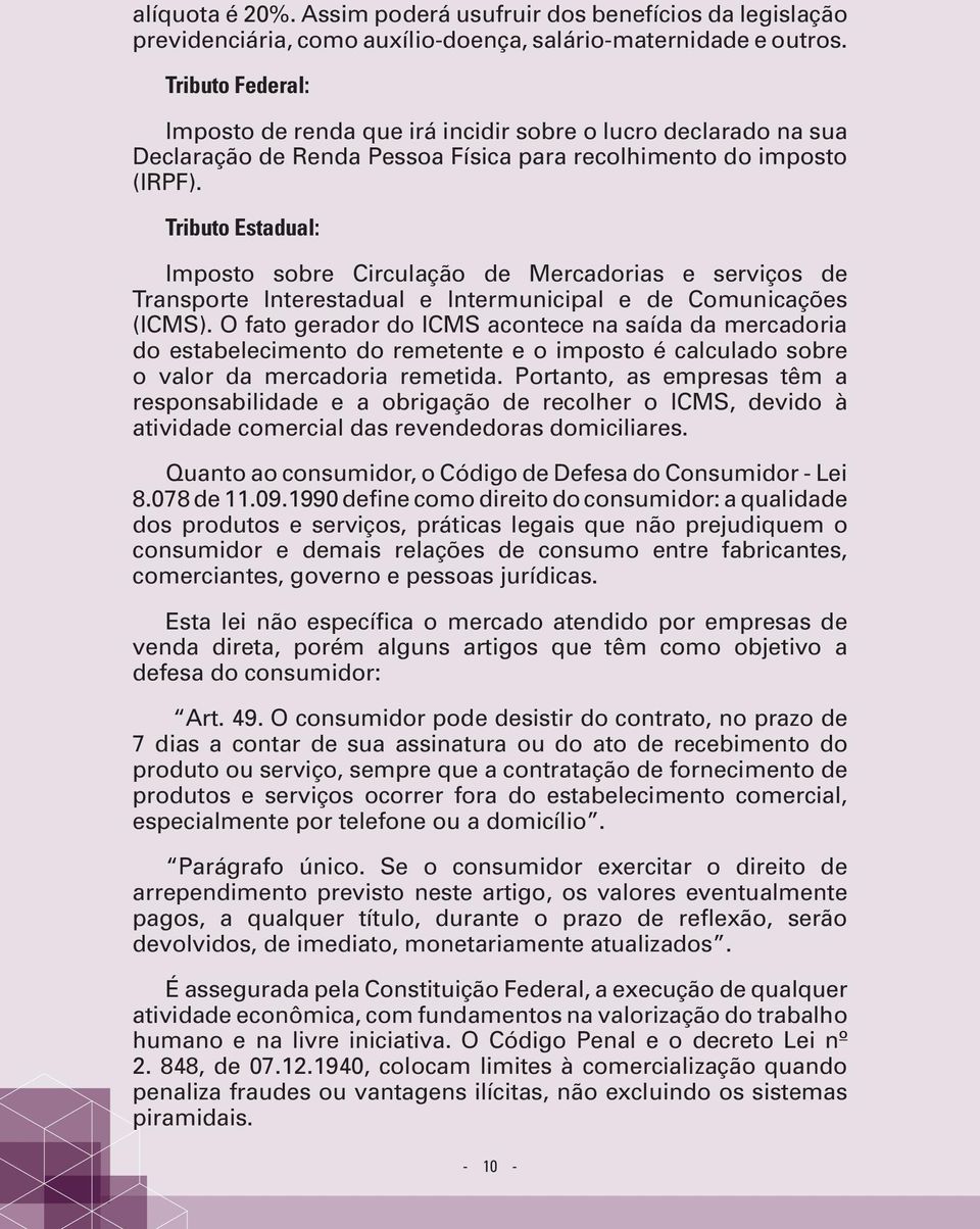 Tributo Estadual: Imposto sobre Circulação de Mercadorias e serviços de Transporte Interestadual e Intermunicipal e de Comunicações (ICMS).