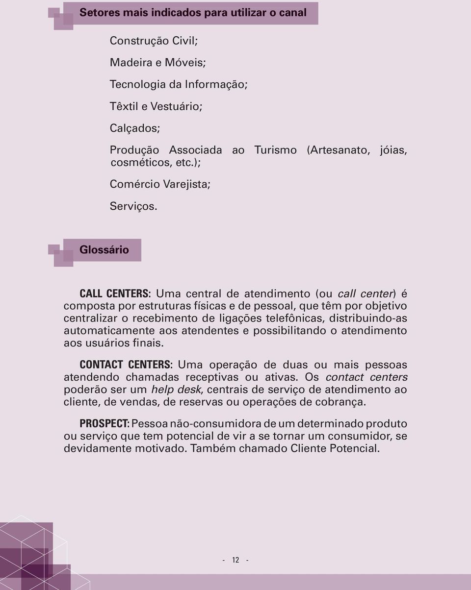 Glossário CALL CENTERS: Uma central de atendimento (ou call center) é composta por estruturas físicas e de pessoal, que têm por objetivo centralizar o recebimento de ligações telefônicas,