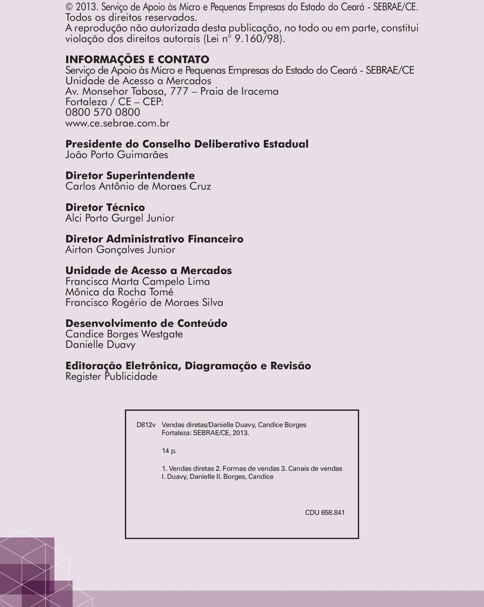 INFORMAÇÕES E CONTATO Serviço de Apoio às Micro e Pequenas Empresas do Estado do Ceará - SEBRAE/CE Unidade de Acesso a Mercados Av.