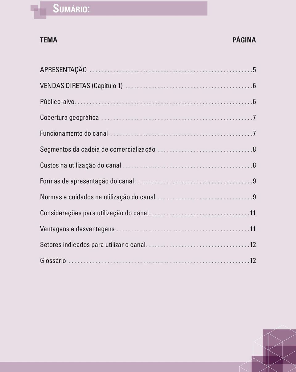 ...........................................8 Formas de apresentação do canal........................................9 Normas e cuidados na utilização do canal.................................9 Considerações para utilização do canal.