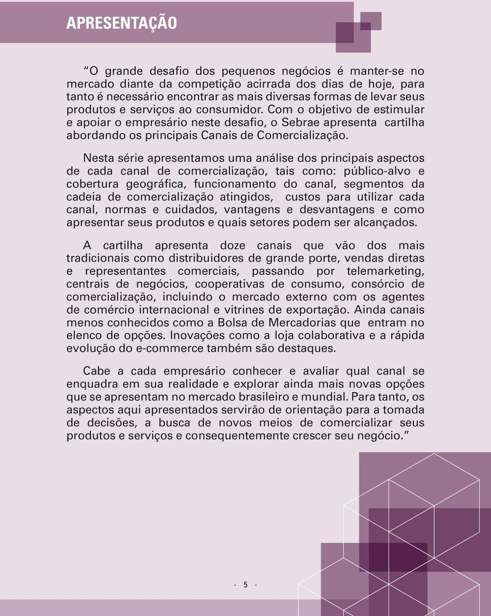 Nesta série apresentamos uma análise dos principais aspectos de cada canal de comercialização, tais como: público-alvo e cobertura geográfica, funcionamento do canal, segmentos da cadeia de