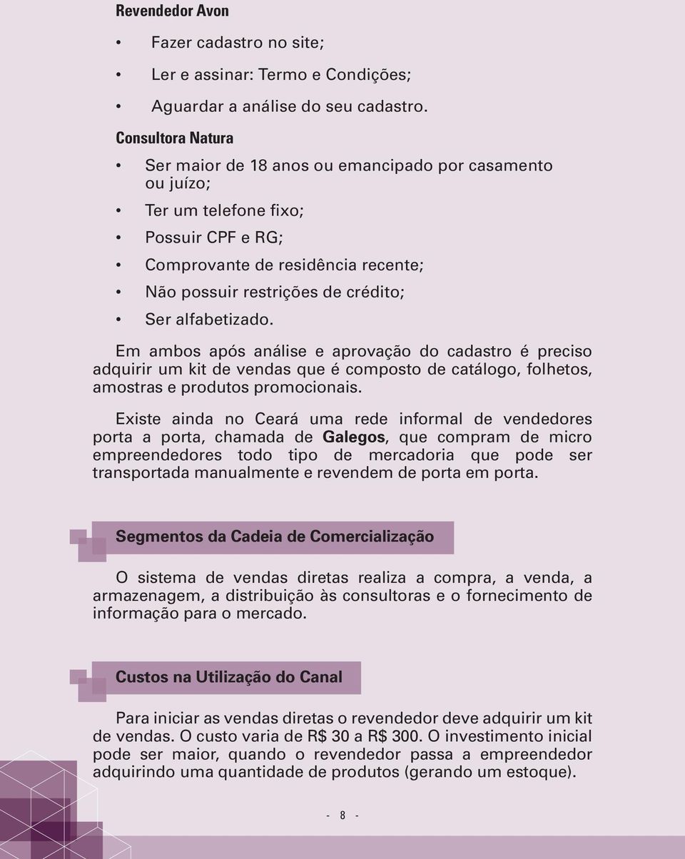 alfabetizado. Em ambos após análise e aprovação do cadastro é preciso adquirir um kit de vendas que é composto de catálogo, folhetos, amostras e produtos promocionais.