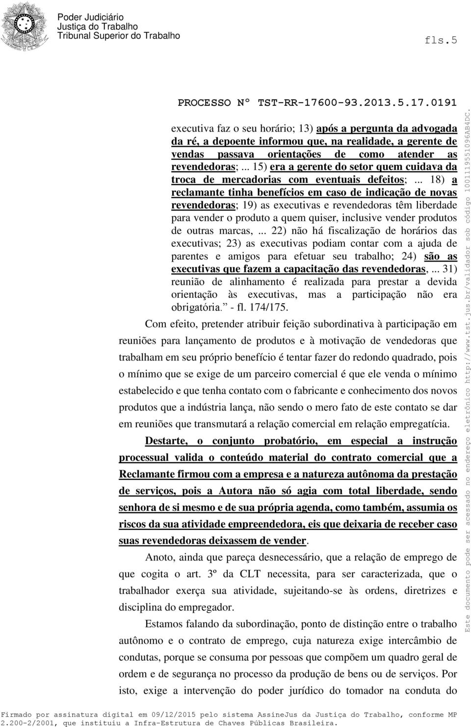 .. 18) a reclamante tinha benefícios em caso de indicação de novas revendedoras; 19) as executivas e revendedoras têm liberdade para vender o produto a quem quiser, inclusive vender produtos de