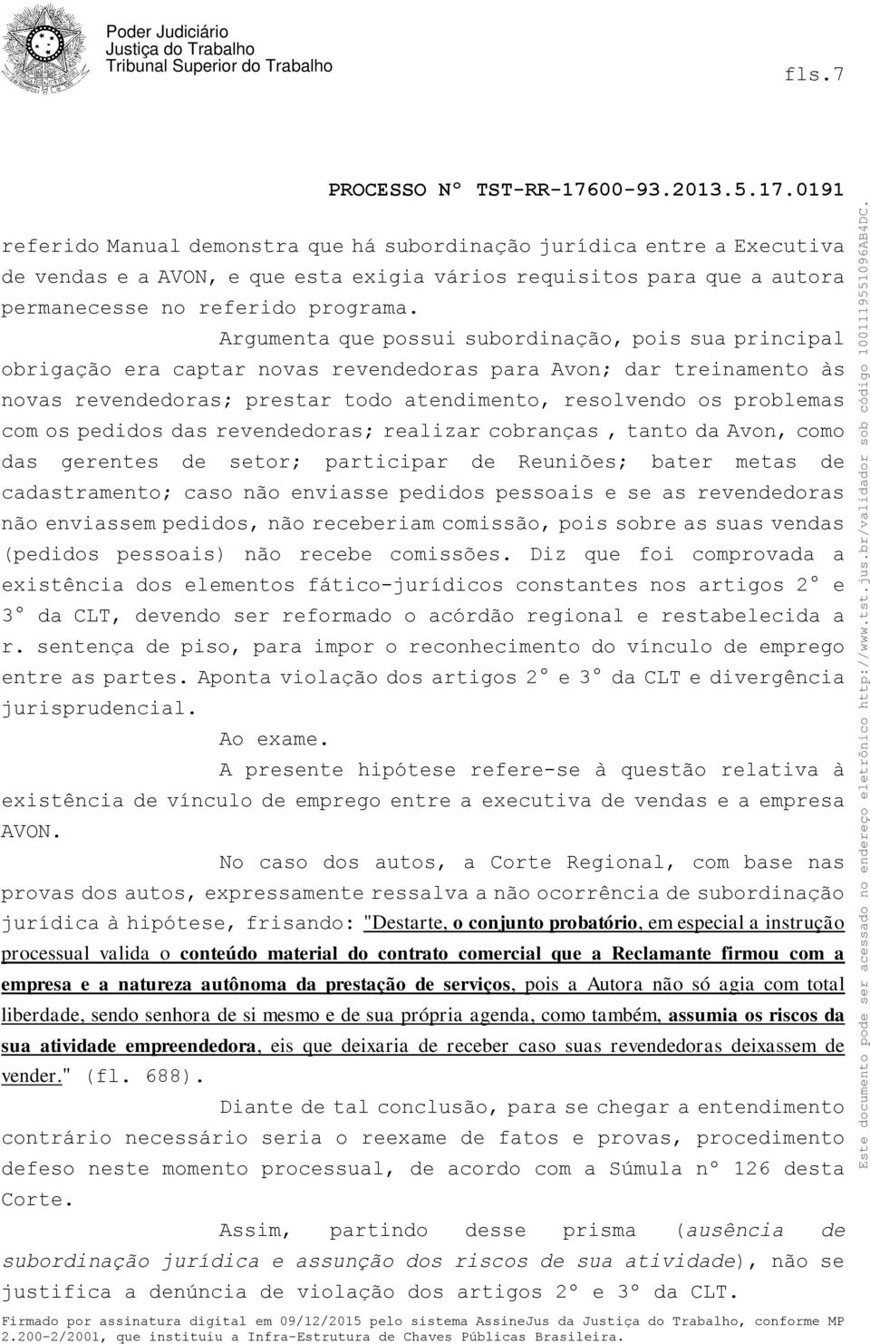 os pedidos das revendedoras; realizar cobranças, tanto da Avon, como das gerentes de setor; participar de Reuniões; bater metas de cadastramento; caso não enviasse pedidos pessoais e se as