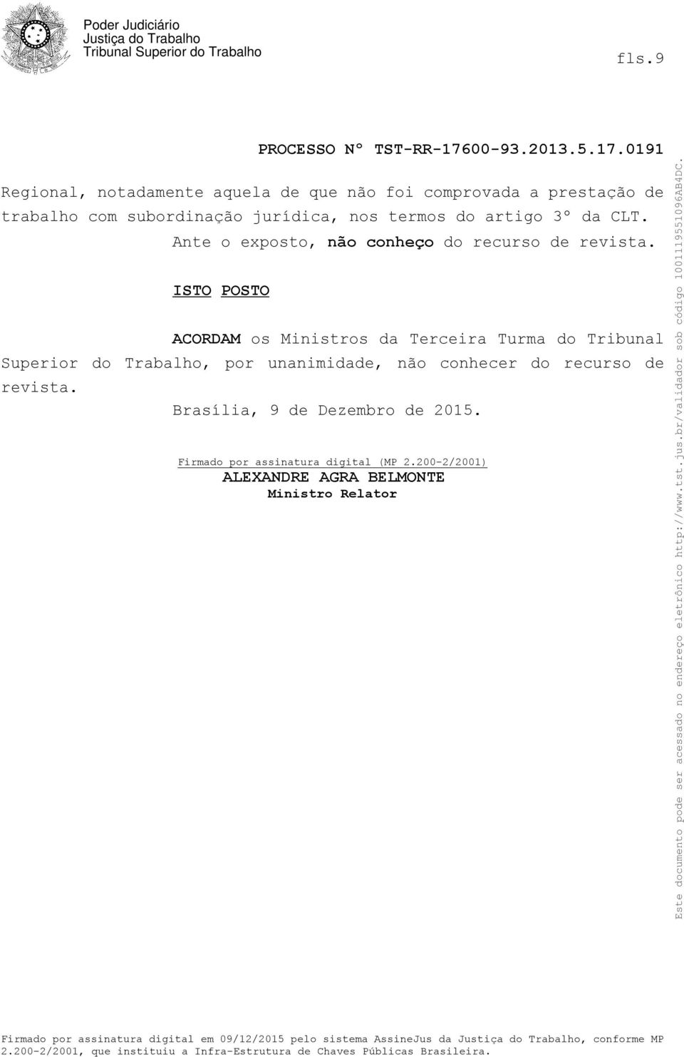 ISTO POSTO ACORDAM os Ministros da Terceira Turma do Tribunal Superior do Trabalho, por unanimidade, não conhecer do recurso de