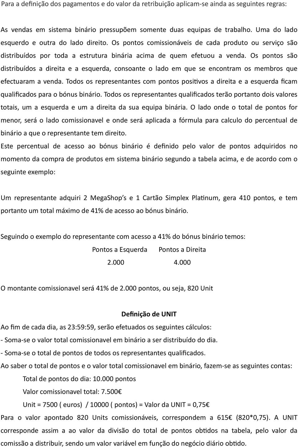 Os pontos são distribuídos a direita e a esquerda, consoante o lado em que se encontram os membros que efectuaram a venda.