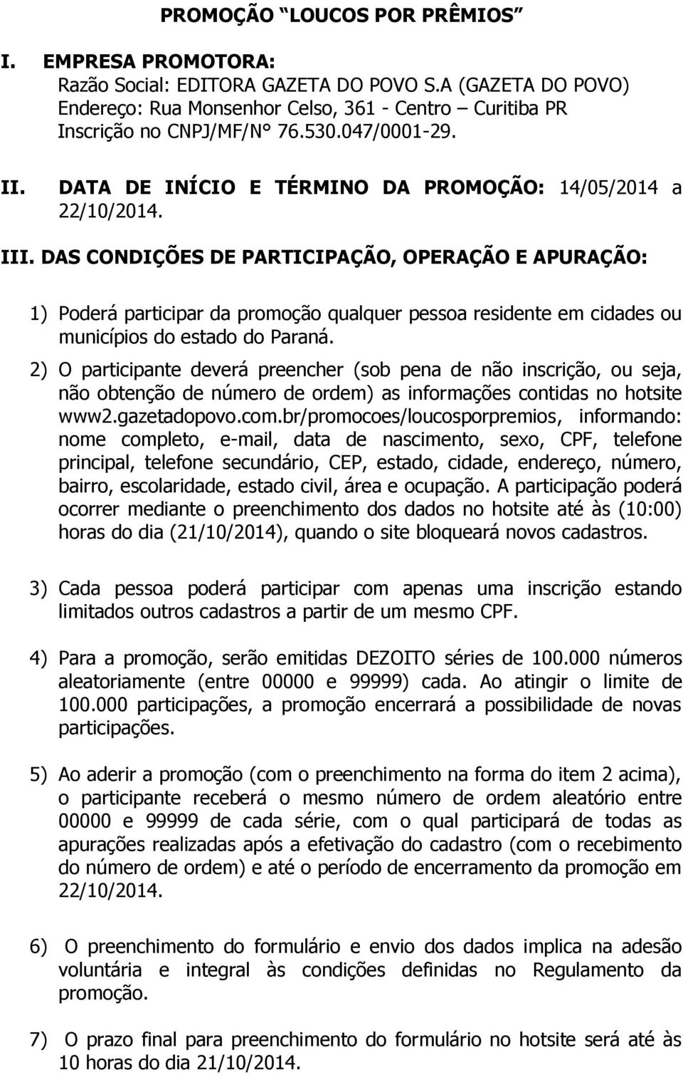 DAS CONDIÇÕES DE PARTICIPAÇÃO, OPERAÇÃO E APURAÇÃO: ) Poderá participar da promoção qualquer pessoa residente em cidades ou municípios do estado do Paraná.